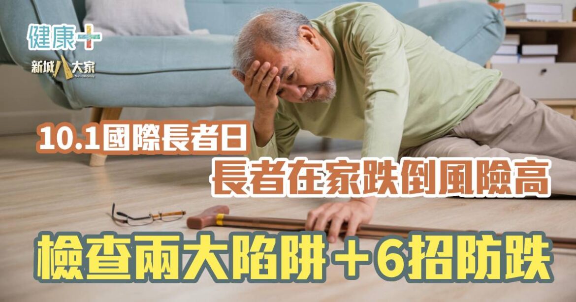 10.1國際長者日｜長者在家跌倒風險高　檢查兩大陷阱＋6招防跌
