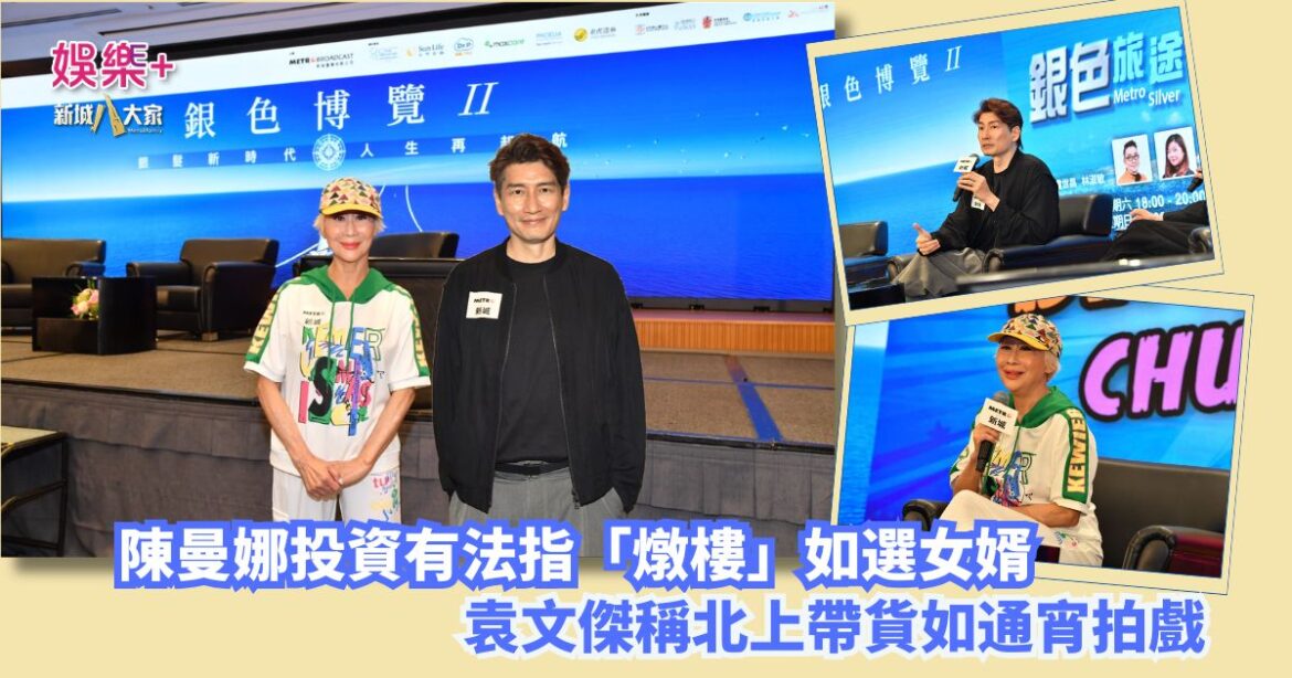 銀色博覽II｜陳曼娜投資有法指「燉樓」如選女婿 袁文傑稱北上帶貨如通宵拍戲