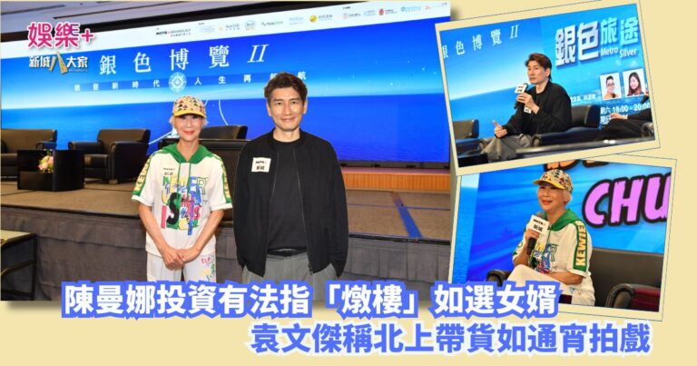 銀色博覽II｜陳曼娜投資有法指「燉樓」如選女婿 袁文傑稱北上帶貨如通宵拍戲