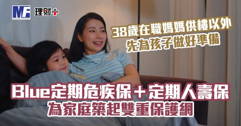 38歲在職媽媽供樓以外 先為孩子做好準備 Blue定期危疾保＋定期人壽保 為家庭築起雙重保護網