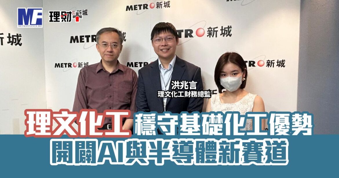 理文化工穩守基礎化工優勢 開闢AI與半導體新賽道
